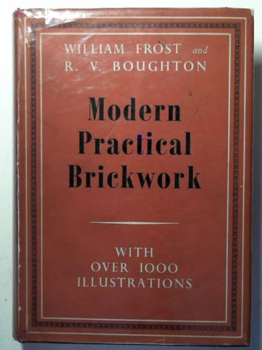 FROST, William and BOUGHTON, R.V. - Modern practical brickwork