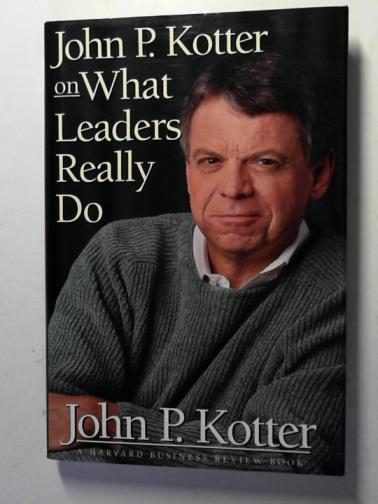 KOTTER, John P. - John P. Kotter on what leaders really do