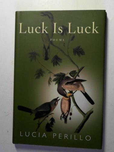 PERILLO, Lucia - Luck is luck: poems