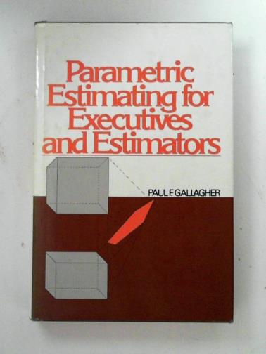 GALLAGHER, Paul F. - Parametric estimating for executives and estimators
