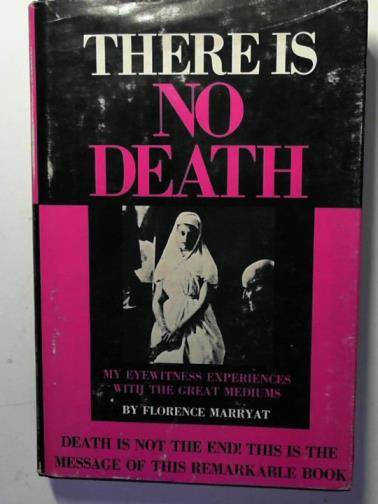 MARRYAT, Florence: - There is no death: my eyewitness experiences with the great mediums