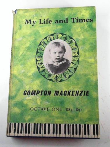 MACKENZIE, Compton - My life and times: octave one 1883-1891