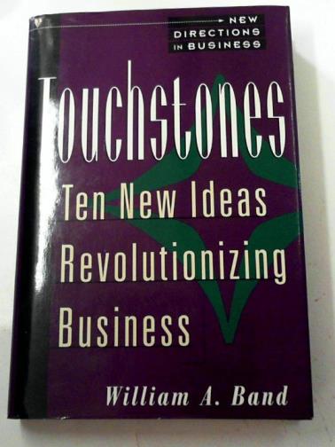 BAND, William A. - Touchstones: ten new ideas revolutionizing business