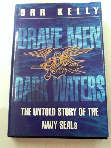 KELLY, Orr - Brave men dark waters: the untold story of the Navy SEALs