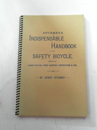STURMEY, Henry - Sturmey's indispensable handbook to the safety bicycle, treating of safety bicycles, their varieties, construction and use