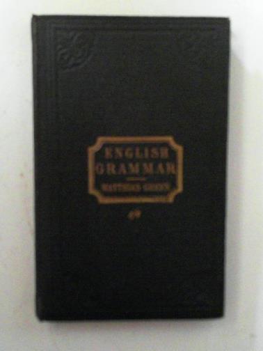 GREEN, Matthias - An English grammar, given in the simplest and most attractive method ever propounded