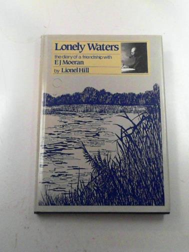 HILL, Lionel - Lonely waters: the diary of a friendship with E J Moeran