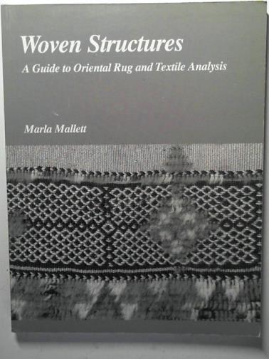 MALLETT, Marla - Woven structures: a guide to Oriental rug and textile analysis