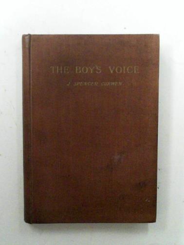 CURWEN, J Spencer - The boy's voice: a book of practical information on the training of boys' voices for church choirs, &c.