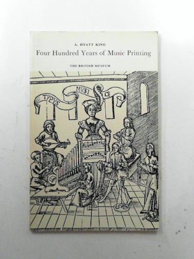 KING, A Hyatt - Four hundred years of music printing