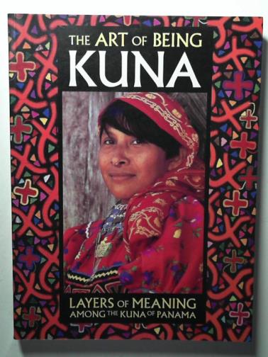 SALVADOR, Mari Lyn - The art of being Kuna: layers of meaning among the Kuna of Panama