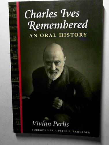 PERLIS, Vivian - Charles Ives remembered: an oral history (Music in American life)
