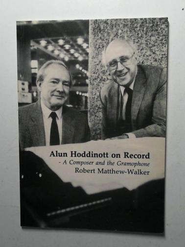 MATTHEW-WALKER, Robert - Alun Hoddinott on record: a composer and the gramophone