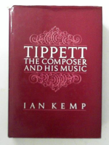 KEMP, Ian - Tippett: The Composer and His Music