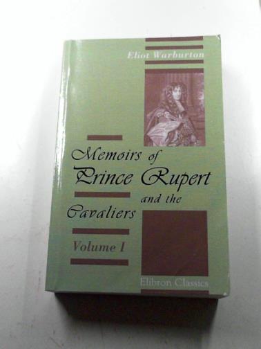 WARBURTON, Eliot - Memoirs of Prince Rupert and the Cavaliers, Volume 1
