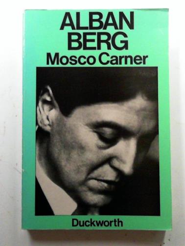 CARNER, Mosco - Alban Berg: The Man and His Work