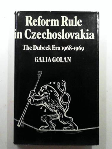 GOLAN, Galia - Reform Rule in Czechoslovakia: The Dubcek Era 1968–1969