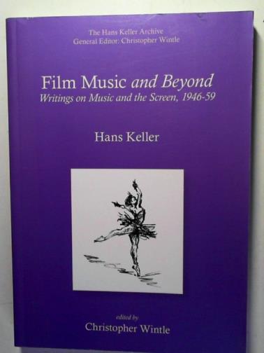 KELLER, Hans - Film Music and Beyond: Writings on Music and the Screen: 1946-59 (the Hans Keller Archive)