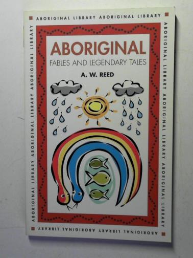 REED, A W - Aboriginal Fables and Legendary Tales