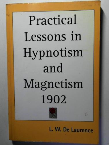 DE LAURENCE, L. W. - Practical Lessons in Hypnotism and Magnetism [1902]