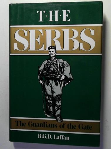 LAFFAN, R.G.D. - The Serbs: the Guardians of the Gate.