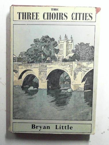 LITTLE, Bryan - The Three Choirs cities : Gloucester, Hereford and Worcester / Bryan Little