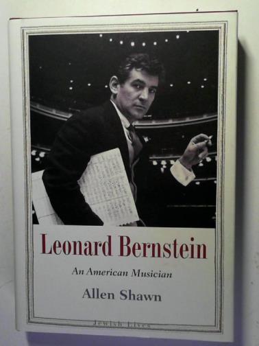 SHAWN, Allen - Leonard Bernstein: An American Musician (Jewish Lives series)