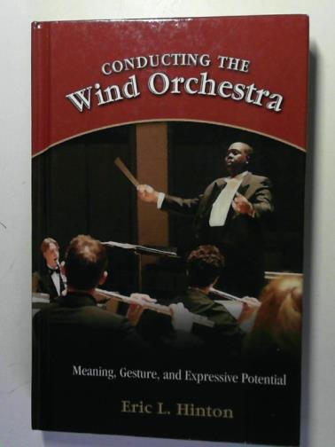 HINTON, Eric L. - Conducting the Wind Orchestra: Meaning, Gesture, and Expressive Potential