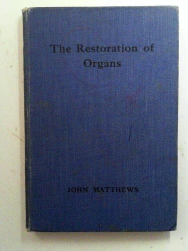 MATTHEWS, John - The Restoration Of Organs: a ractical guide to the organist in country and isolated parishes