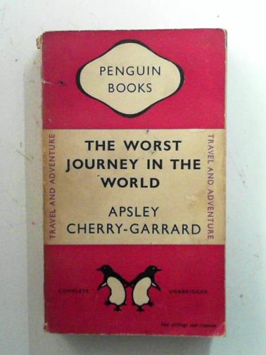 CHERRY-GARRARD, Apsley - The worst journey in the world: Antarctic 1910-13