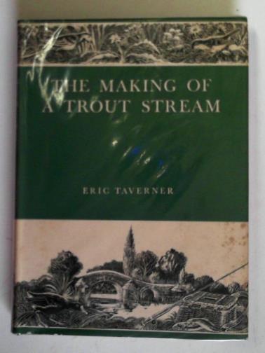 TAVERNER, Eric - The Making of a Trout Stream
