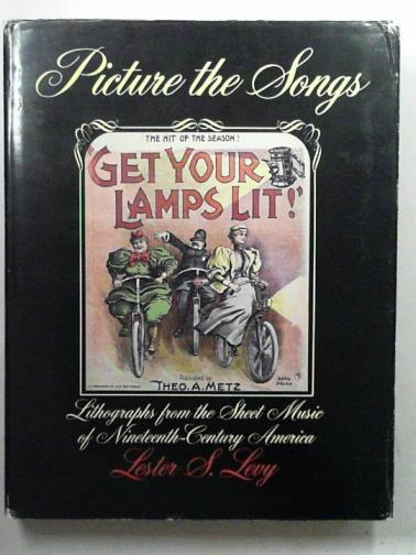 LEVY, Lester S. - Picture the Songs: Lithographs from the Sheet Music of Nineteenth Century America