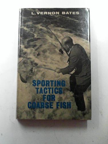 BATES, L Vernon - Sporting tactics for coarse fish