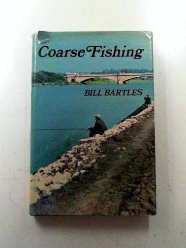 BARTLES, Bill - Coarse Fishing: modern techniques with float and leger