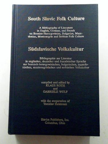 ROTH, Klaus & WOLF, Gabriele (eds) - South Slavic Folk Culture: A Bibliography of Literature in English, German, and French on Bosnian-Hercegovinian, Bulgarian, Macedonian, Montenegrin & Serbian folk culture
