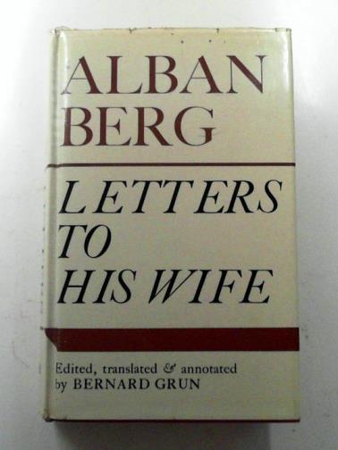 BERG, Alban / GRUN, Bernard (ed) - Alban Berg: Letters to His Wife