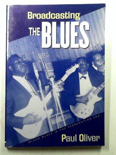 OLIVER, Paul - Broadcasting the Blues: Black Blues in the Segregation Era