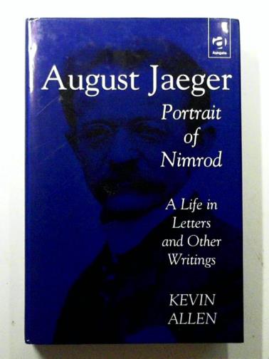 ALLEN, Kevin - August Jaeger: Portrait of Nimrod: A Life in Letters and Other Writings