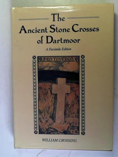 CROSSING, William - The Ancient Stone Crosses of Dartmoor and its Borderland