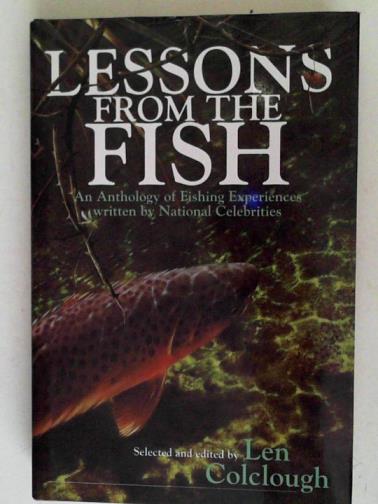 COLCLOUGH, Len (selected and edited by) - Lessons from the Fish: an Anthology of Fishing Experiences Written by National Celebrities