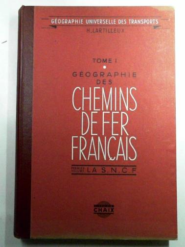 LARTILLEUX, H. - Géographie des chemins de fer français. Tome 1, volume 1 : la S.N.C.F