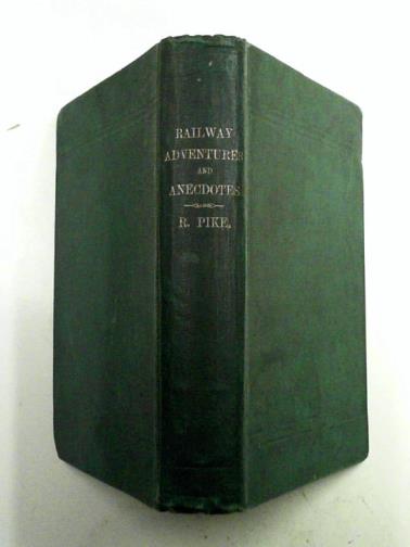 PIKE, Richard (ed) - Railway Adventures and Anecdotes: Extending over More than Fifty Years