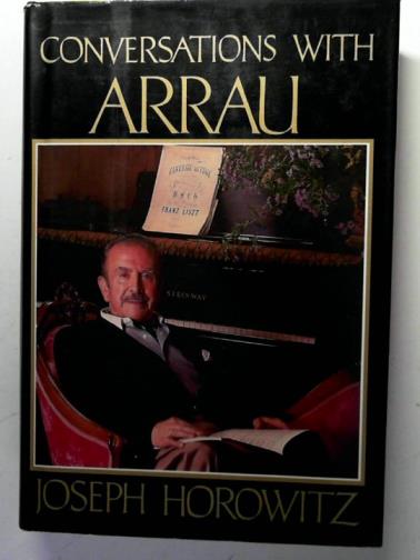 HOROWITZ, Joseph - Conversations with Arrau