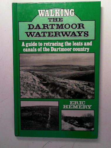 HEMERY, Eric - Walking the Dartmoor Waterways: A Guide to Retracing the Leats and Canals of Dartmoor Country