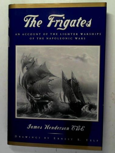 HENDERSON, James - The Frigates: An Account of the Lighter Warships of the Napoleonic Wars 1793-1815