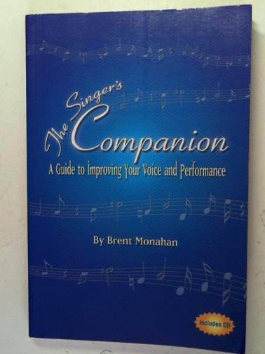 MONAHAN, Brent Jeffrey - The Singer's Companion: A Guide to Improving Your Voice and Performance