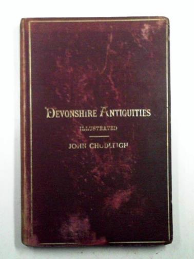 CHUDLEIGH, John - Devonshire antiquities