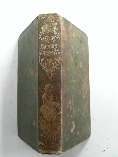 SOYER, Alexis - The modern housewife or menagere, comprising nearly one thousand receipts for the economic and judicious preparation of every meal of the day