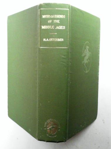GUERBER, H. A. - Myths & Legends of the Middle Ages: Their Origin and Influence on Literature and Art