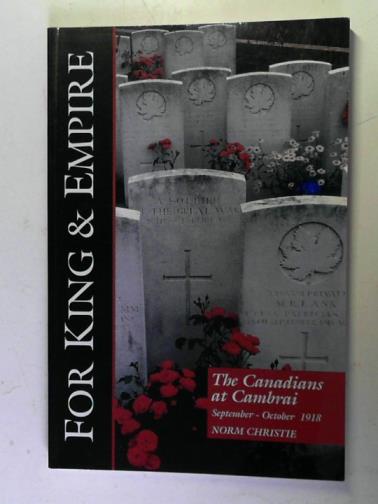 CHRISTIE, N.M. - For King & Empire: the Canadians at Cambrai: September 27th - October 1st, 1918: A social history and battlefield tour